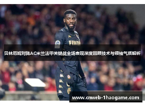贝林厄姆对阵AC米兰法甲关键战全场表现深度回顾技术与领袖气质解析