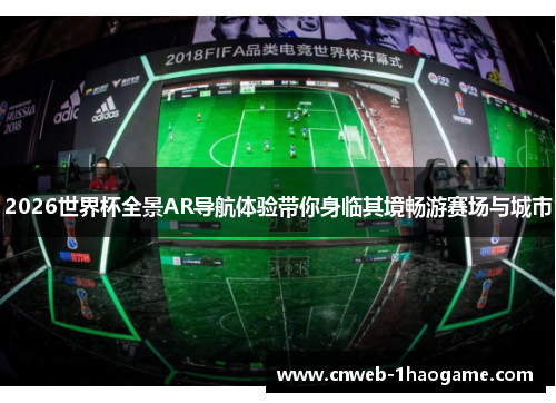 2026世界杯全景AR导航体验带你身临其境畅游赛场与城市