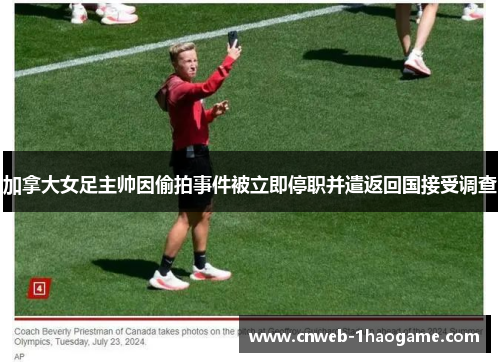 加拿大女足主帅因偷拍事件被立即停职并遣返回国接受调查