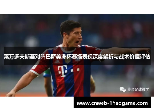 莱万多夫斯基对阵巴萨美洲杯赛场表现深度解析与战术价值评估